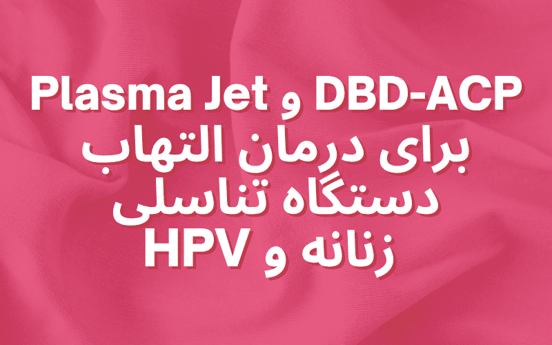 Plasma Jet و DBD-ACP برای درمان التهاب دستگاه تناسلی زنانه و HPV