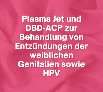 Plasma Jet und DBD-ACP zur Behandlung von Entzündungen der weiblichen Genitalien sowie HPV