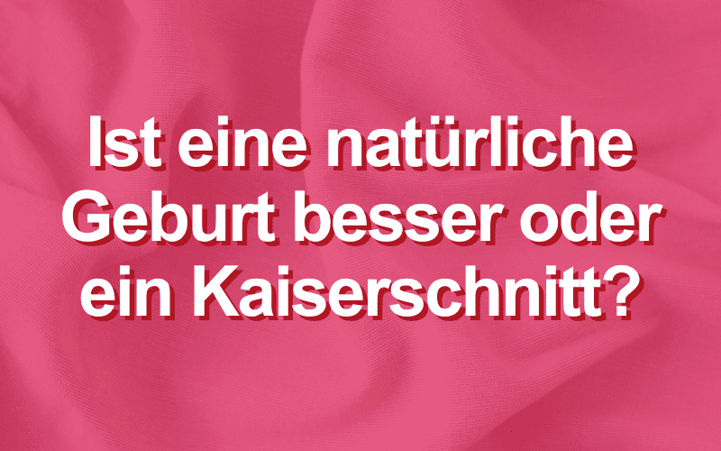 Ist eine natürliche Geburt besser oder ein Kaiserschnitt?