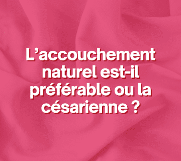 L’accouchement naturel est-il préférable ou la césarienne ?