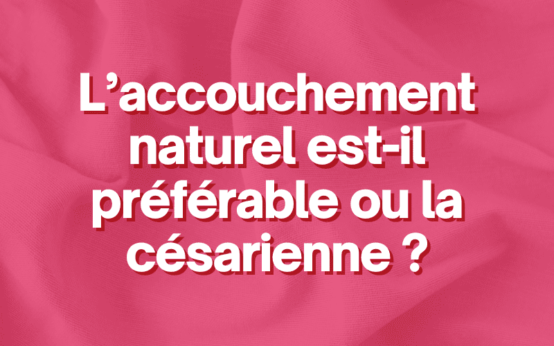 L’accouchement naturel est-il préférable ou la césarienne ?