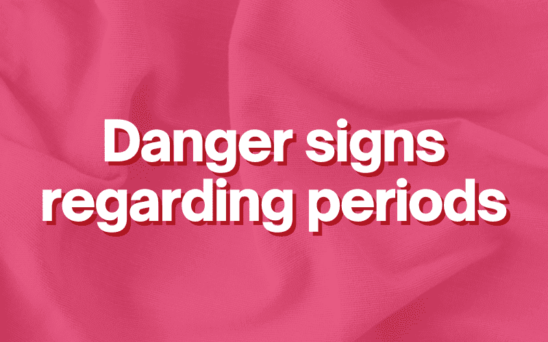 Danger signs regarding periods