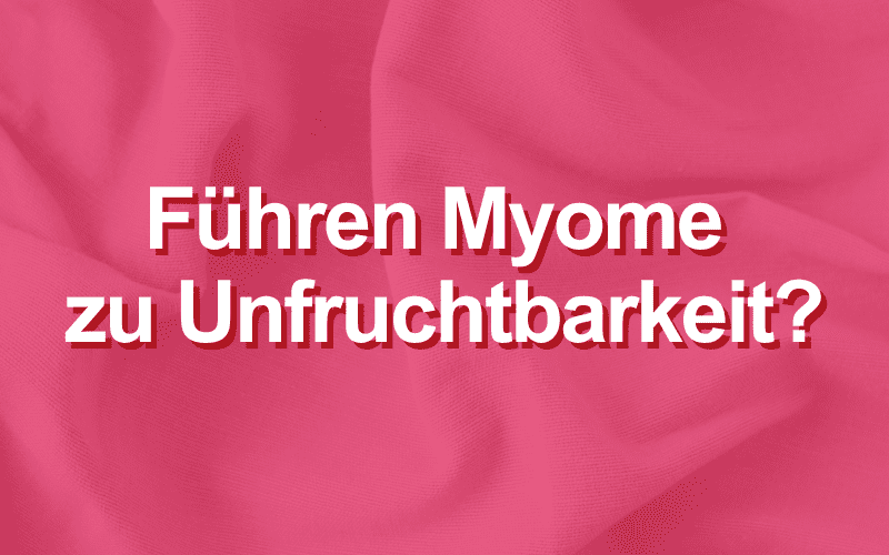 Führen Myome zu Unfruchtbarkeit?