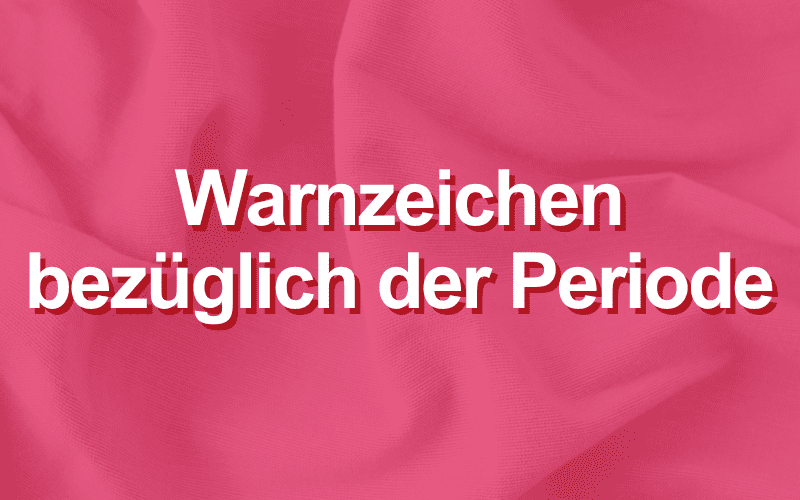 Warnzeichen bezüglich der Periode