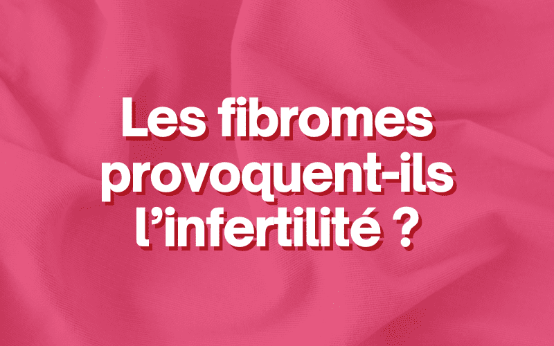 Les fibromes provoquent-ils l’infertilité ?